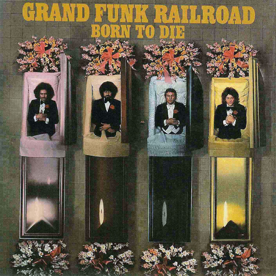 Grand Funk Railroad Born To Die