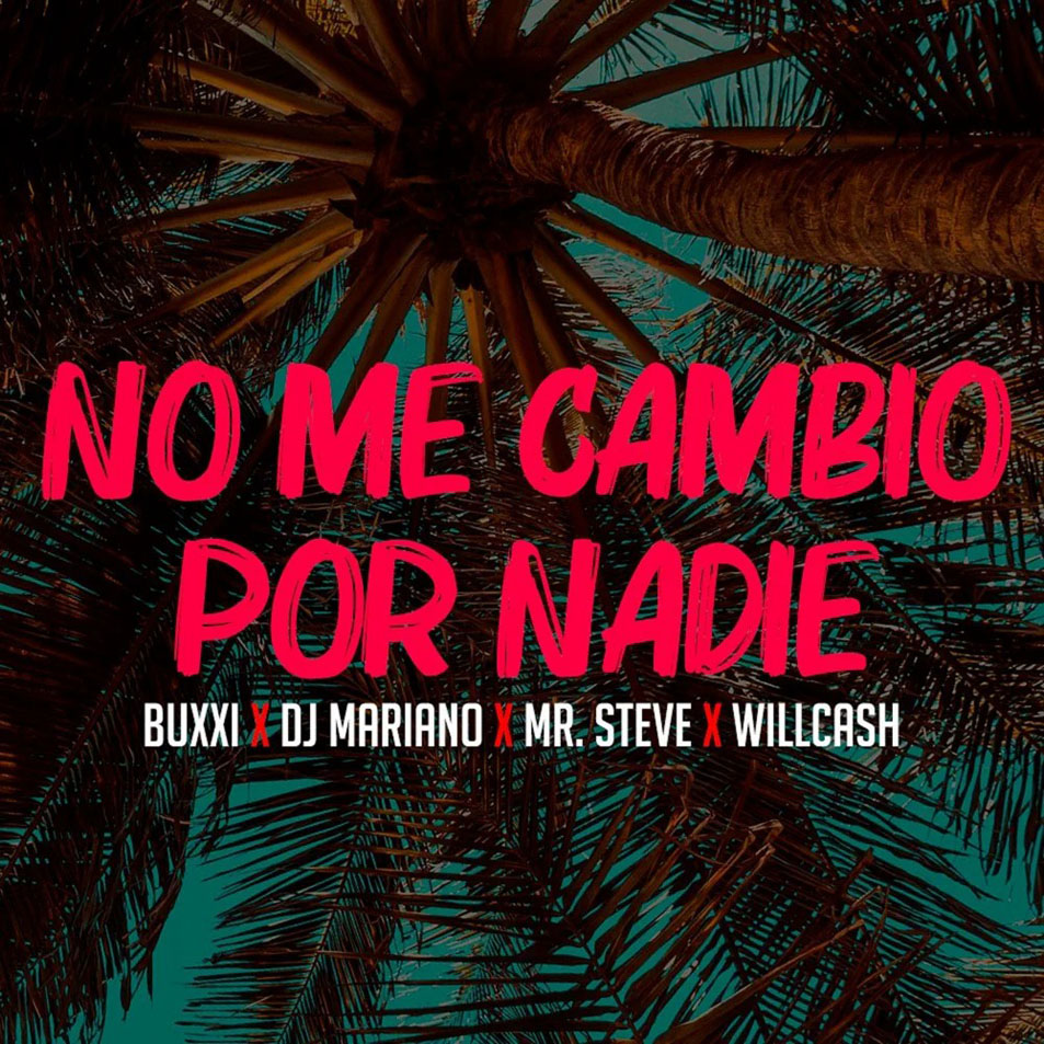 Cartula Frontal de Buxxi - No Me Cambio Por Nadie (Featuring Dj Mariano, Mr. Steve & Willcash) (Cd Single)