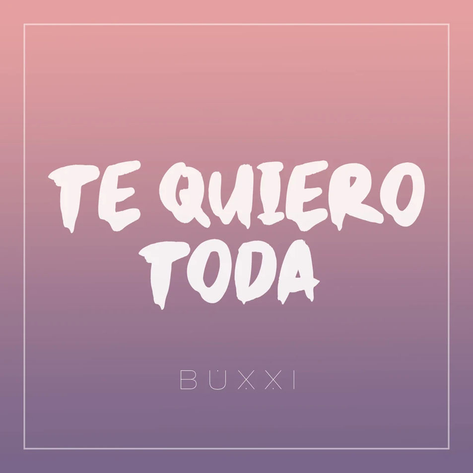 Cartula Frontal de Buxxi - Te Quiero Toda (Cd Single)
