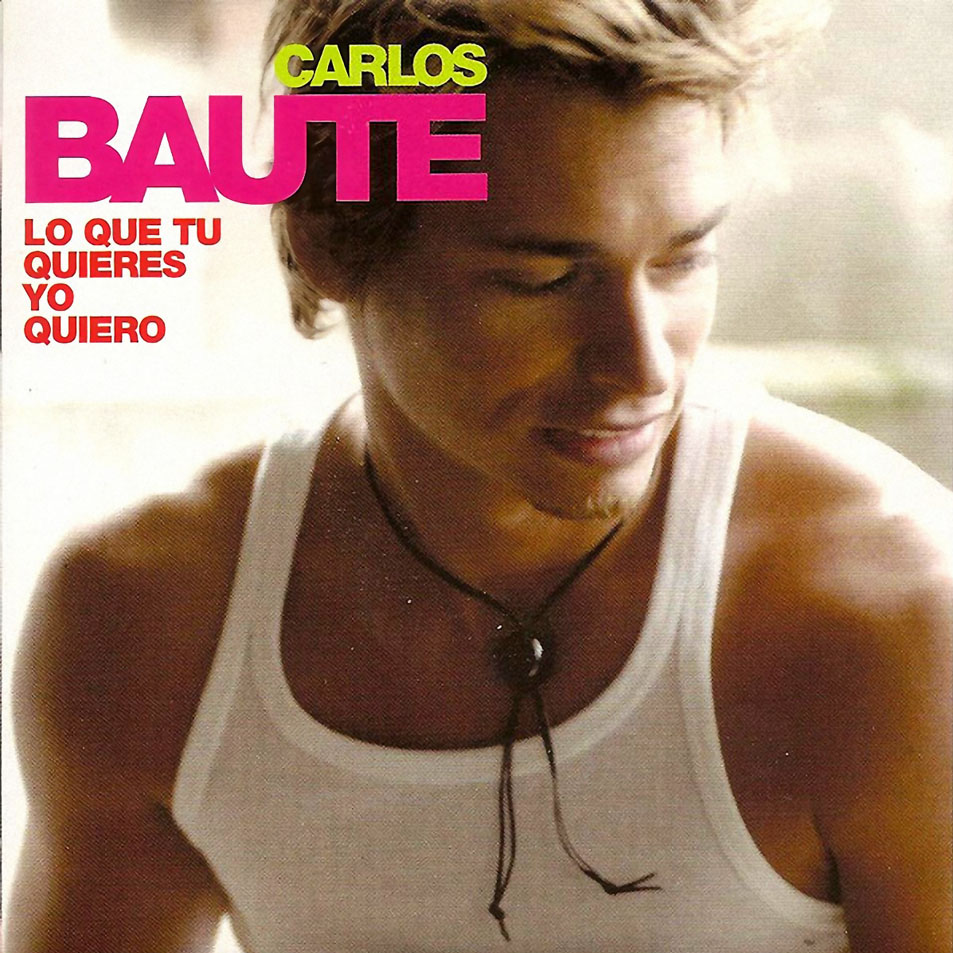 Cartula Frontal de Carlos Baute - Lo Que Tu Quieres Yo Quiero (Cd Single)