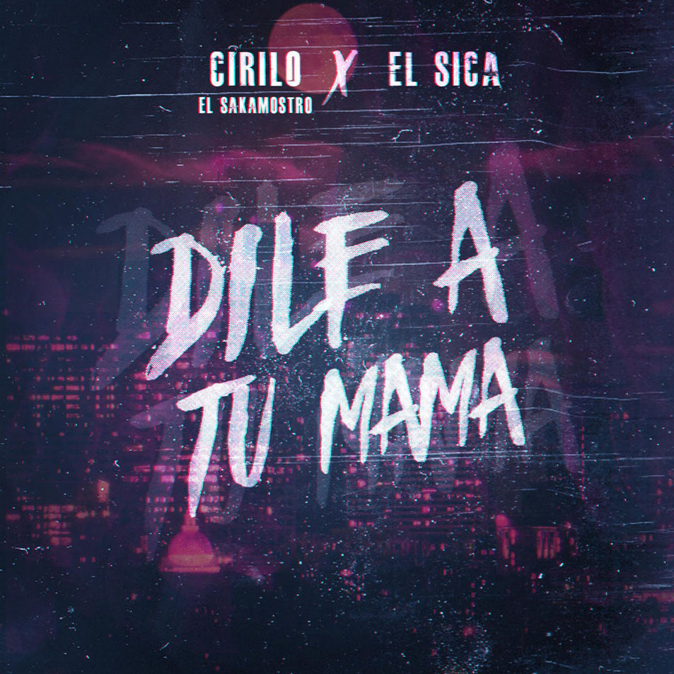 Cartula Frontal de Cirilo El Sakamostro - Dile A Tu Mama (Featuring El Sica) (Cd Single)
