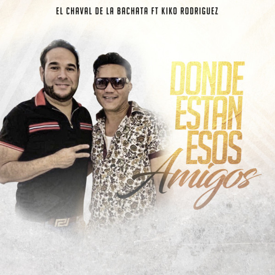 Cartula Frontal de El Chaval De La Bachata - Donde Estan Esos Amigos (Featuring Kiko Rodriguez) (Cd Single)