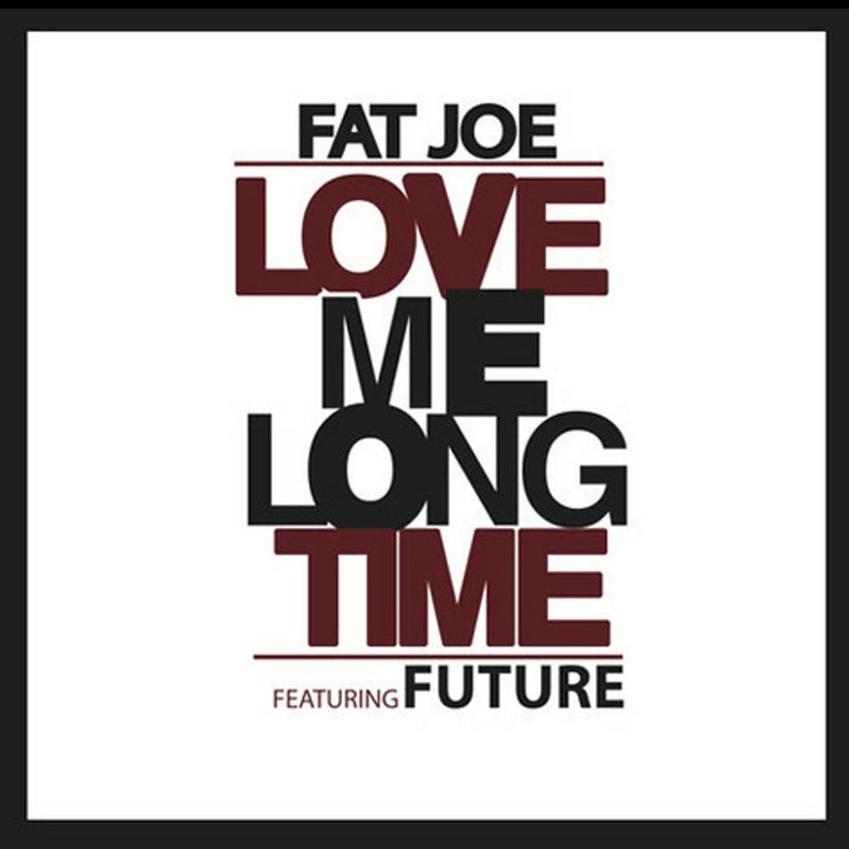 Cartula Frontal de Fat Joe - Love Me Long Time (Featuring Future) (Cd Single)