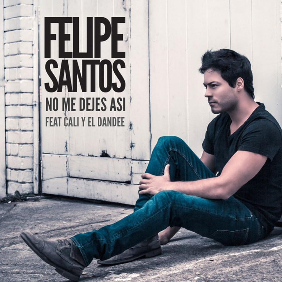 Cartula Frontal de Felipe Santos - No Me Dejes Asi (Featuring Cali & El Dandee) (Cd Single)