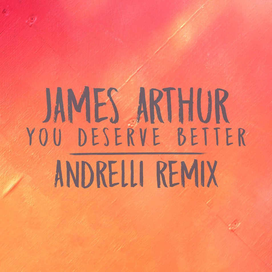 Cartula Frontal de James Arthur - You Deserve Better (Andrelli Remix) (Cd Single)