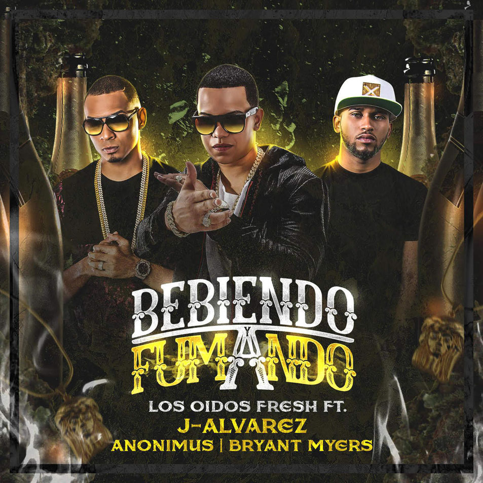 Cartula Frontal de Los Oidos Fresh - Bebiendo Y Fumando (Featuring J Alvarez, Anonimus & Bryant Myers) (Cd Single)