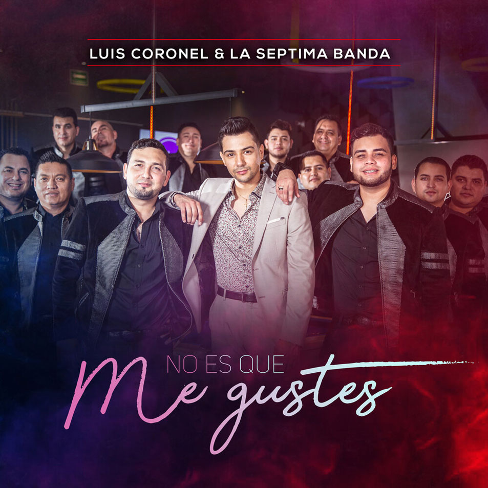 Cartula Frontal de Luis Coronel - No Es Que Me Gustes (Featuring La Septima Banda) (Cd Single)