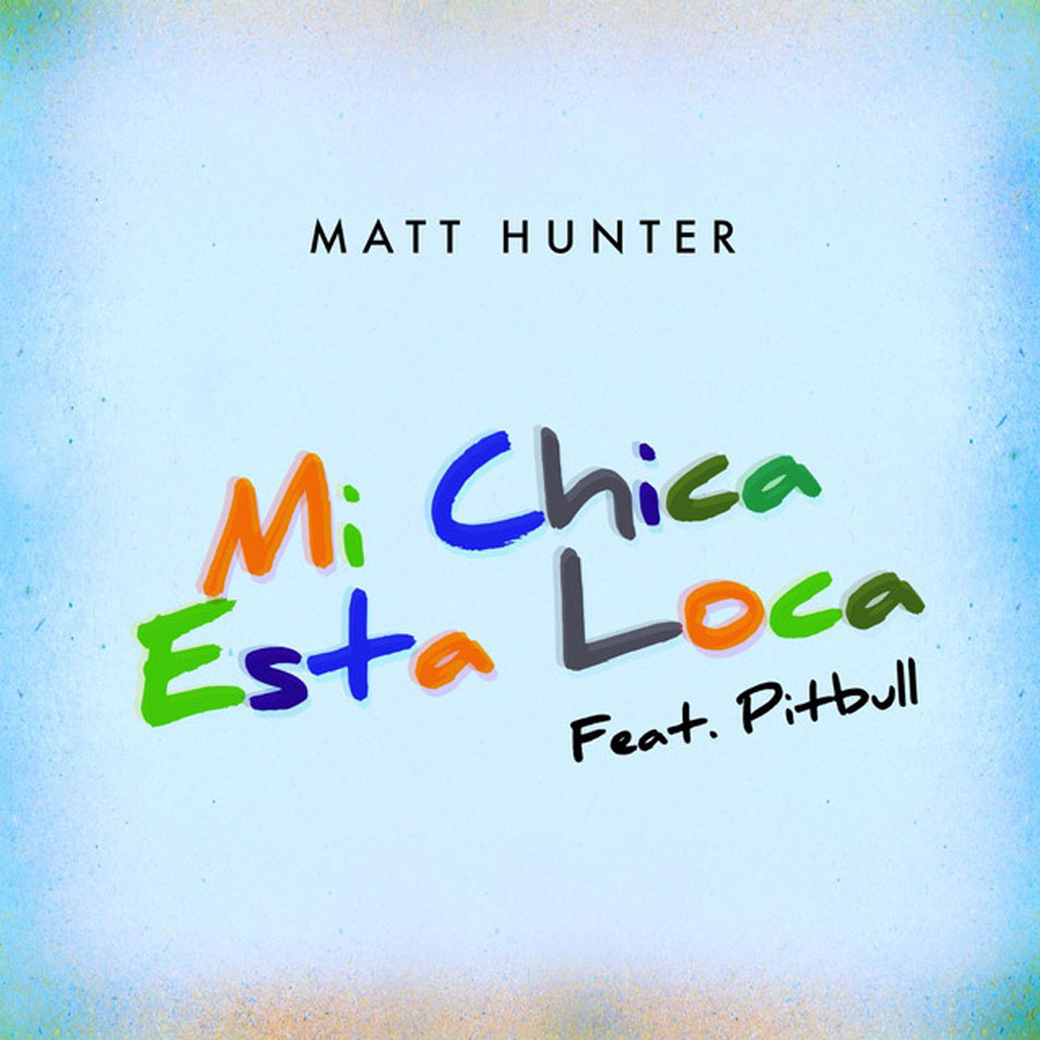 Cartula Frontal de Matt Hunter - Mi Chica Esta Loca (Featuring Pitbull) (Cd Single)