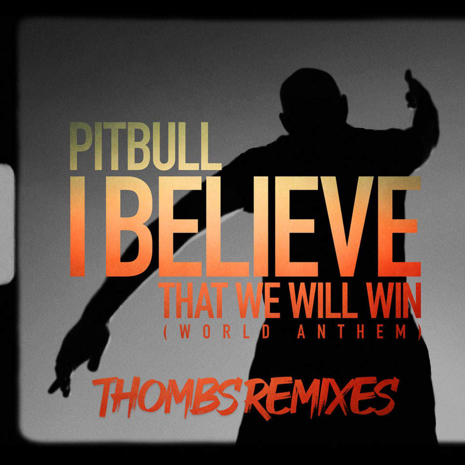 Cartula Frontal de Pitbull - I Believe That We Will Win (World Anthem) (Thombs Remixes) (Ep)