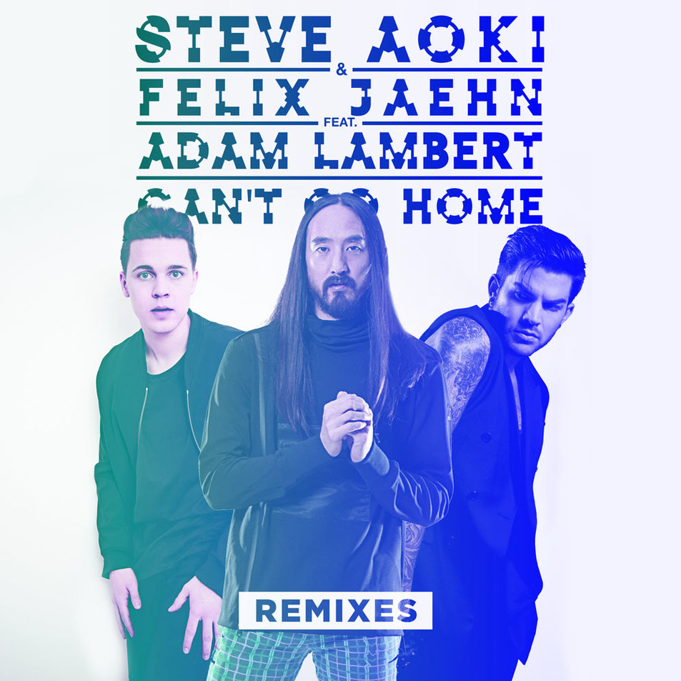 Cartula Frontal de Steve Aoki & Felix Jaehn - Can't Go Home (Featuring Adam Lambert) (Remixes) (Cd Single)