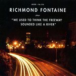 We Used To Think The Freeway Sounded Like A River Richmond Fontaine