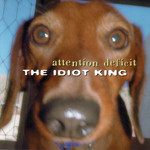 The Idiot King Attention Deficit