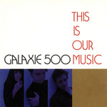 This Is Our Music Galaxie 500
