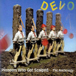 Pioneers Who Got Scalped: The Anthology Devo