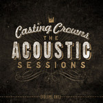 The Acoustic Sessions: Volume One Casting Crowns