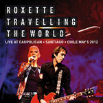 Travelling The World (Live At Caupolican, Santiago, Chile May 5, 2012) Roxette