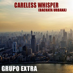 Careless Whisper (Bachata Urbana) (Cd Single) Grupo Extra