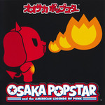 Osaka Popstar And The American Legends Of Punk (Japan Edition) Osaka Popstar