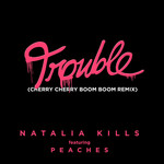Trouble (Featuring Peaches) (Cherry Cherry Boom Boom Remix) (Cd Single) Natalia Kills