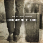Tomorrow You're Going The Pine Hill Project