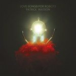 Love Songs For Robots Patrick Watson