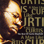 A Man Like Curtis: The Best Of Curtis Mayfield Curtis Mayfield