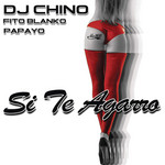 Si Te Agarro (Featuring Fito Blanko & Papayo) (Cd Single) Dj Chino