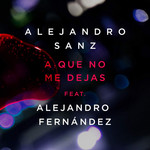 A Que No Me Dejas (Featuring Alejandro Fernandez) (Cd Single) Alejandro Sanz