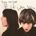 If It Was You Tegan And Sara