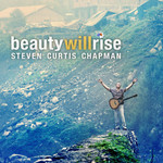 Beauty Will Rise Steven Curtis Chapman