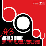 Baby (You've Got What It Takes) (Featuring Sharon Jones & The Dap-Kings) (Remixes) (Ep) Michael Buble