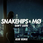 Don't Leave (Featuring Mo) (Oshi Remix) (Cd Single) Snakehips