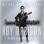 A Love So Beautiful: Roy Orbison With The Royal Philharmonic Orchestra Roy Orbison