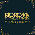 Todavia No Te Olvido (Featuring Carlos Rivera) (Version Mariachi) (Cd Single) Rio Roma