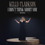I Don't Think About You (Remixes) (Ep) Kelly Clarkson