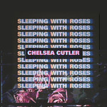 Sleeping With Roses Chelsea Cutler