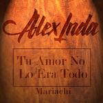Tu Amor No Lo Era Todo (Version Mariachi) (Cd Single) Alex Inda