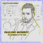 Te Quedas O Te Vas (Featuring Ghetto Kids) (Remix) (Cd Single) Paulino Monroy