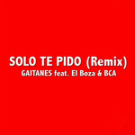 Solo Te Pido (Featuring El Boza & Bca) (Remix) (Cd Single) Gaitanes