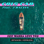 Just Wanna Love You (Featuring J Balvin) (Spanish Version) (Cd Single) Cris Cab