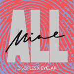 All Mine (Featuring Eyelar) (Cd Single) Disciples