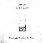 What Was In That Glass (Featuring Little Sis Nora) (Cd Single) Aronchupa