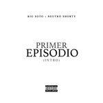 Primer Episodio (Intro) (Featuring Neutro Shorty) (Cd Single) Big Soto