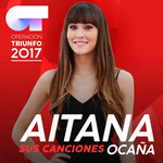 Sus Canciones (Operacion Triunfo 2017) Aitana Ocaa