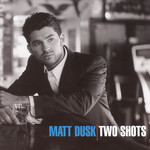Two Shots Matt Dusk