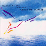 Spark To A Flame: The Very Best Of Chris De Burgh Chris De Burgh