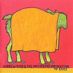 Andrew Bird & The Mysterious Production Of Eggs Andrew Bird